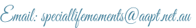 Email: speciallifemoments@aapt.net.au
